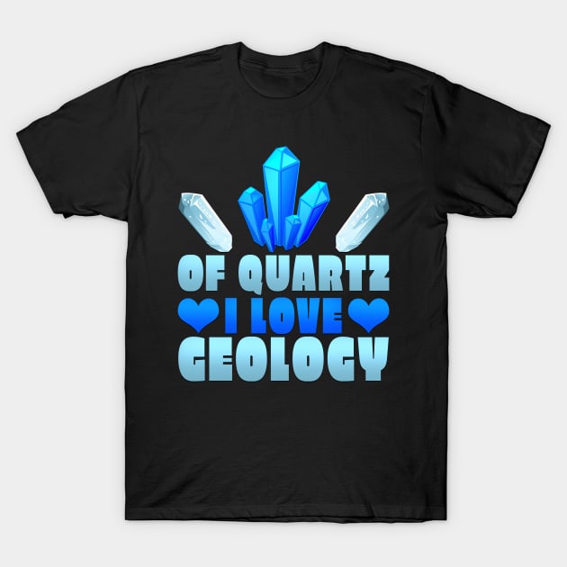 Of Quartz I Love Geology T-Shirt by TheLostLatticework